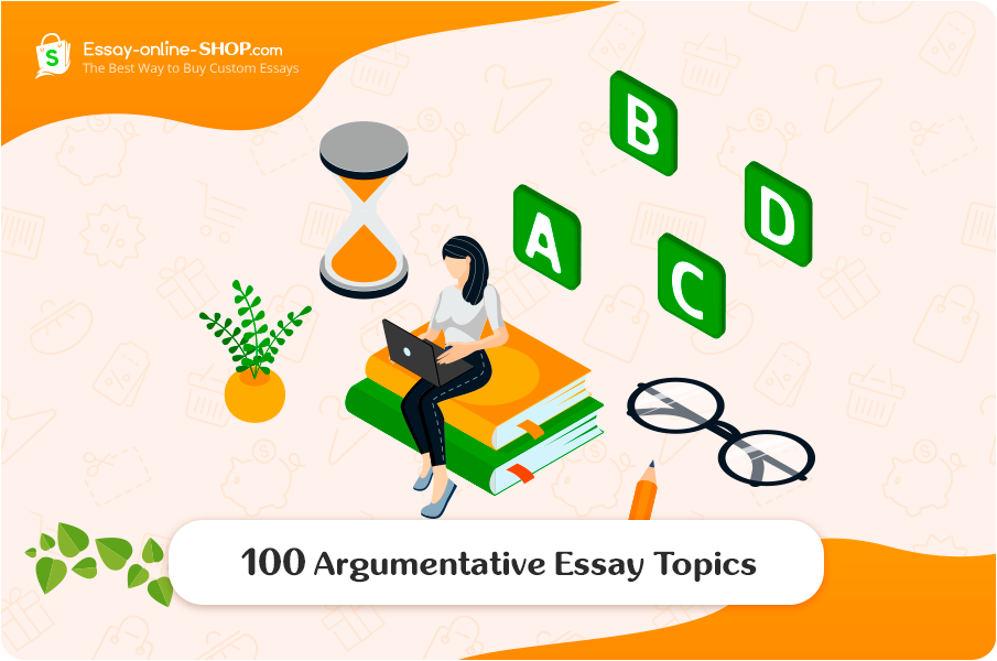 100 Argumentative Essay Topics